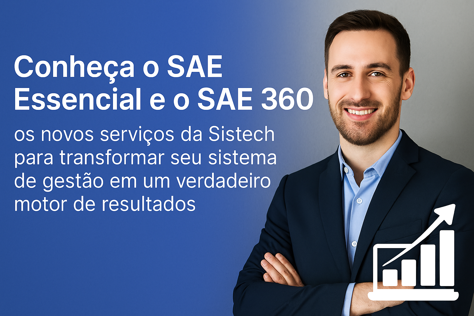 Conheça o SAE Essencial e o SAE 360: Novos serviços da Sistech para transformar seu sistema de gestão em um verdadeiro motor de resultados